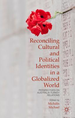 Reconciling Cultural and Political Identities in a Globalized World: Perspectives on Australia-Turkey Relations By Michális Michael (Editor) Cover Image