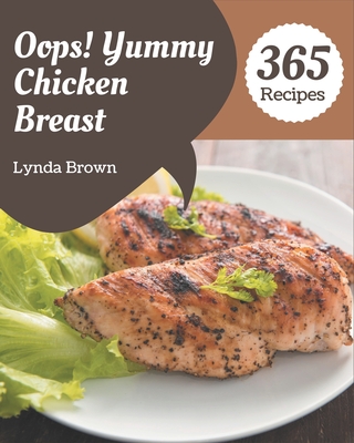 Oops! 365 Yummy Chicken Breast Recipes: The Best Yummy Chicken Breast Cookbook on Earth Cover Image