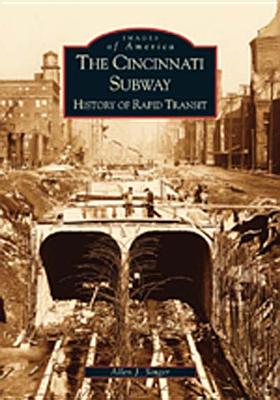 The Cincinnati Subway: History of Rapid Transit By Allen J. Singer Cover Image