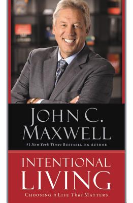 Intentional Living: Choosing a Life That Matters By John C. Maxwell Cover Image