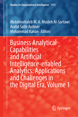 Business Analytical Capabilities and Artificial Intelligence-Enabled Analytics: Applications and Challenges in the Digital Era, Volume 1 (Studies in Computational Intelligence #1151)