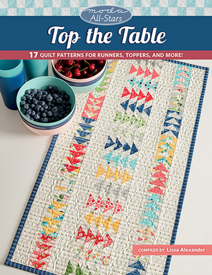 Moda All-Stars - Top the Table: 17 Quilt Patterns for Runners, Toppers, and More! Cover Image
