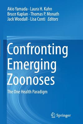 Confronting Emerging Zoonoses: The One Health Paradigm By Akio Yamada (Editor), Laura H. Kahn (Editor), Bruce Kaplan (Editor) Cover Image