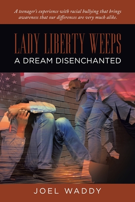 Lady Liberty Weeps: A Dream Disenchanted By Joel Waddy Cover Image