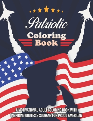 Patriotic Coloring Book. A Motivational Adult Coloring Book With Inspiring Quotes & Slogans For Proud American: Unique Novelty Gift To Show The Love O By Sam McCain Junior Cover Image