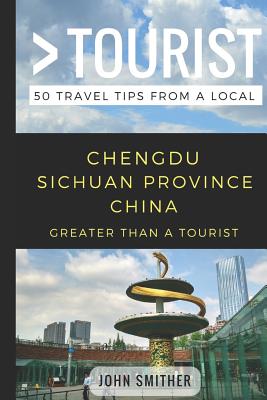 Greater Than a Tourist- Chengdu Sichuan Province China: 50 Travel Tips from a Local Cover Image