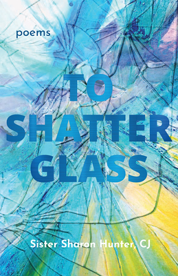 To Shatter Glass By Sister Sharon Hunter, CJ, Sister Faith Riccio (Illustrator) Cover Image