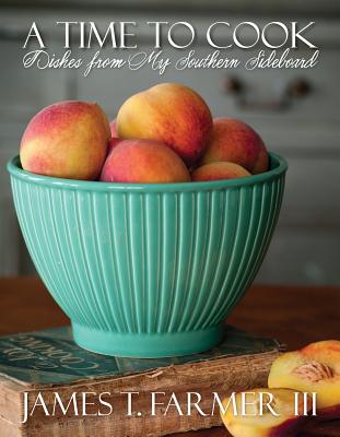 A Time to Cook: Dishes from My Southern Sideboard By James T. Farmer Cover Image