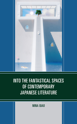 Into the Fantastical Spaces of Contemporary Japanese Literature By Mina Qiao (Editor), Anthony Bekirov (Contribution by), Francesca Bianco (Contribution by) Cover Image