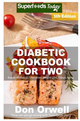 Diabetic Cookbook For Two: Over 300 Diabetes Type-2 Quick & Easy Gluten Free Low Cholesterol Whole Foods Recipes full of Antioxidants & Phytochem By Don Orwell Cover Image