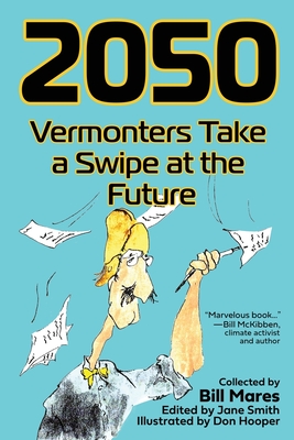 2050: Vermonters Take a Swipe at the Future By Bill Mares (Compiled by), Jane Smith (Editor), Bill Schubart (Afterword by) Cover Image