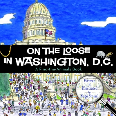 On the Loose in Washington, D.C. (Find the Animals) By Sage Stossel Cover Image