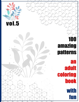100 Amazing Patterns An Adult Coloring Book With Fun Vol.5: An Adult Coloring Book with Fun, Easy, and Relaxing Coloring Pages By Rrssmm Books Cover Image