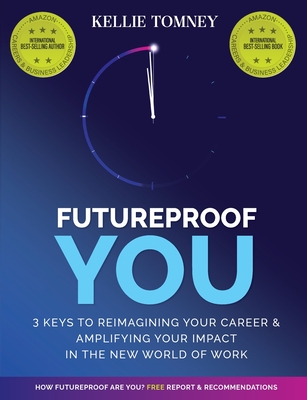 Futureproof You: 3 Keys to Reimagining Your Career and Amplifying Your Impact In the New World of Work By Kellie Tomney Cover Image