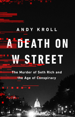 A Death on W Street: The Murder of Seth Rich and the Age of Conspiracy By Andy Kroll Cover Image
