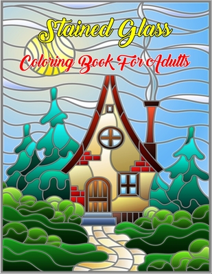 Stained Glass Coloring Book For Adults: Stained Glass Adult Coloring Book With Stress Relieving Designs for Adults Relaxation Cover Image