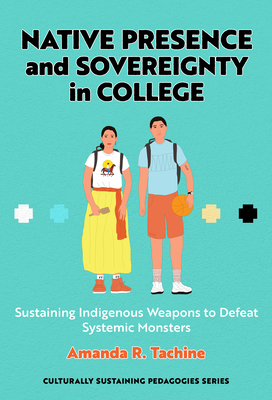 Native Presence and Sovereignty in College: Sustaining Indigenous Weapons to Defeat Systemic Monsters (Culturally Sustaining Pedagogies)