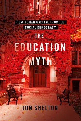 The Education Myth: How Human Capital Trumped Social Democracy Cover Image