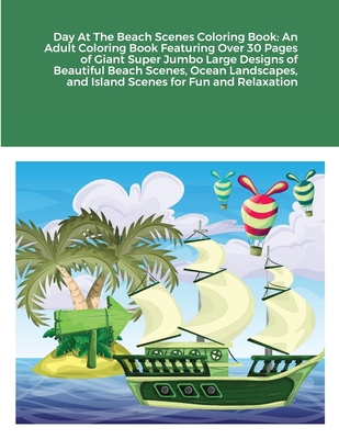 Day At The Beach Scenes Coloring Book: An Adult Coloring Book Featuring Over 30 Pages of Giant Super Jumbo Large Designs of Beautiful Beach Scenes, Oc Cover Image