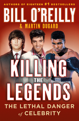 Killing the Legends: The Final Days of Presley, Lennon, and Ali By Bill O'Reilly, Martin Dugard Cover Image