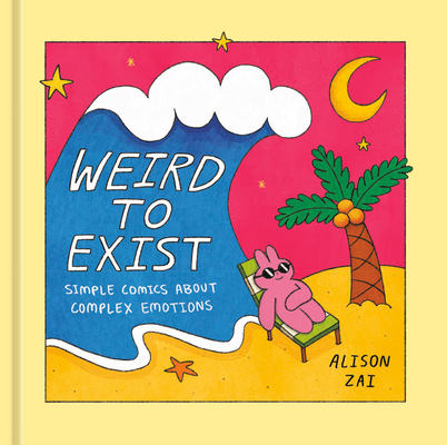 Weird to Exist: Simple Comics About Complex Emotions By Alison Zai Cover Image