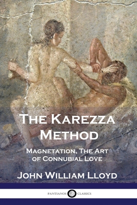 The Karezza Method: Magnetation, The Art of Connubial Love By John William Lloyd Cover Image