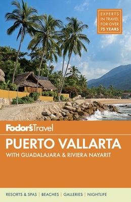 Fodor's Puerto Vallarta: With Guadalajara & Riviera Nayarit (Full-Color Travel Guide #6) Cover Image