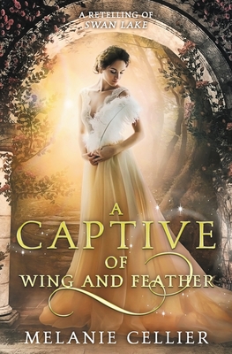A Captive of Wing and Feather: A Retelling of Swan Lake (Beyond the Four Kingdoms #5)