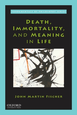 Death, Immortality, and Meaning in Life (Fdmntls Philos) By John Martin Fischer Cover Image