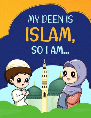 My Deen Is Islam, so I Am...: A Children's Book Introducing Younger Children to the Islamic Manners and Values, Quran, Dua, Sunnah of the Prophet Mu By Ola Siam Cover Image