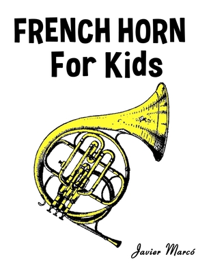 French Horn for Kids: Christmas Carols, Classical Music, Nursery Rhymes, Traditional & Folk Songs! (Sheet Music Book for Kids)