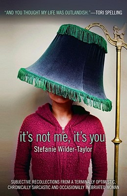 Cover Image for It's Not Me, It's You: Subjective Recollections from a Terminally Optimistic, Chronically Sarcastic and Occasionally Inebriated Woman