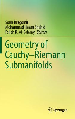 Geometry of Cauchy-Riemann Submanifolds By Sorin Dragomir (Editor), Mohammad Hasan Shahid (Editor), Falleh R. Al-Solamy (Editor) Cover Image