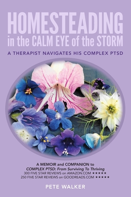 HOMESTEADING in the CALM EYE of the STORM: A Therapist Navigates His Complex PTSD By Pete Walker Cover Image