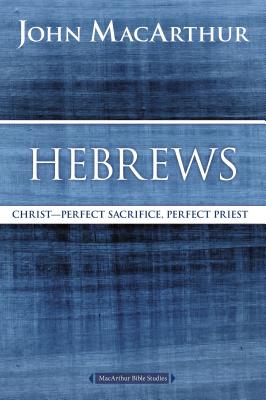 Hebrews: Christ: Perfect Sacrifice, Perfect Priest (MacArthur Bible Studies) Cover Image