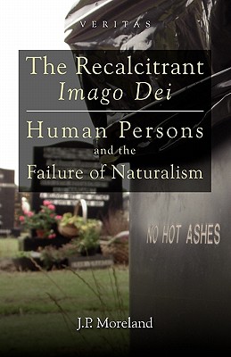 The Recalcitrant Imago Dei: Human Persons and the Failure of Naturalism (Veritas)
