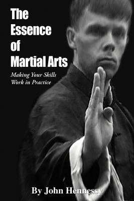 The Essence of Martial Arts: Making Your Skills Work in Practice