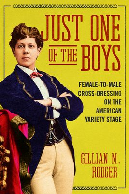 Just One of the Boys: Female-to-Male Cross-Dressing on the American Variety Stage (Music in American Life) By Gillian M. Rodger Cover Image