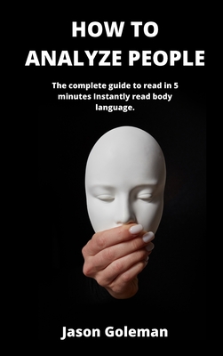 How To Analyze People: The complete guide to read in 5 minutes Instantly read body language. Cover Image