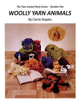 The Yarn Animal Book Series: Woolly Yarn Animals By Carrie Staples (Illustrator), Carrie Staples Cover Image