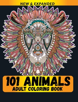 101 Animals Adult Coloring Book: Stress Relieving Animals Designs With Lions, Elephants, Owls, Horses, Dogs, Cats, and Many More!