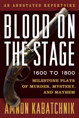 Blood on the Stage, 1600 to 1800: Milestone Plays of Murder, Mystery, and Mayhem Cover Image