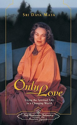 Only Love: Living the Spiritual Life in a Changing World By Sri Daya Mata, Daya Mata Cover Image