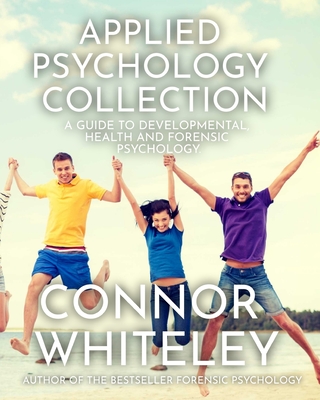 Applied Psychology Collection: A Guide To Developmental, Health and Forensic Psychology (Introductory #33) By Connor Whiteley Cover Image
