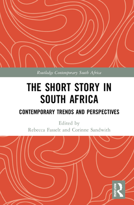The Short Story in South Africa: Contemporary Trends and Perspectives (Routledge Contemporary South Africa) By Rebecca Fasselt (Editor), Corinne Sandwith (Editor) Cover Image
