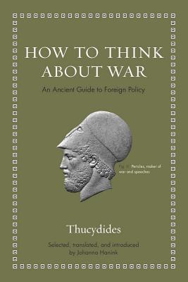 How to Think about War: An Ancient Guide to Foreign Policy By Thucydides, Johanna Hanink (Translator), Johanna Hanink (Introduction by) Cover Image