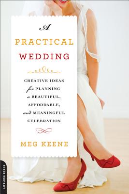 A Practical Wedding: Creative Ideas for Planning a Beautiful, Affordable, and Meaningful Celebration Cover Image