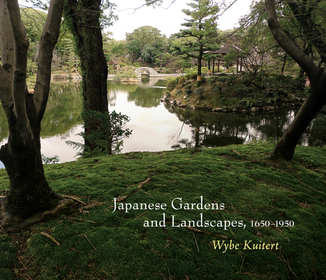 Japanese Gardens and Landscapes, 1650-1950 (Penn Studies in Landscape Architecture) By Wybe Kuitert Cover Image