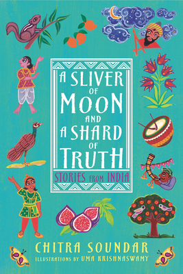 A Sliver of Moon and a Shard of Truth: Stories from India (Chitra Soundar's Stories from India) By Chitra Soundar, Uma Krishnaswamy (Illustrator) Cover Image