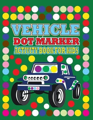 Vehicle dot marker activity book for kids: Dot to dot book for kids age 4-12, Easy Guided BIG DOTS, Play and learn creative activity and coloring book Cover Image